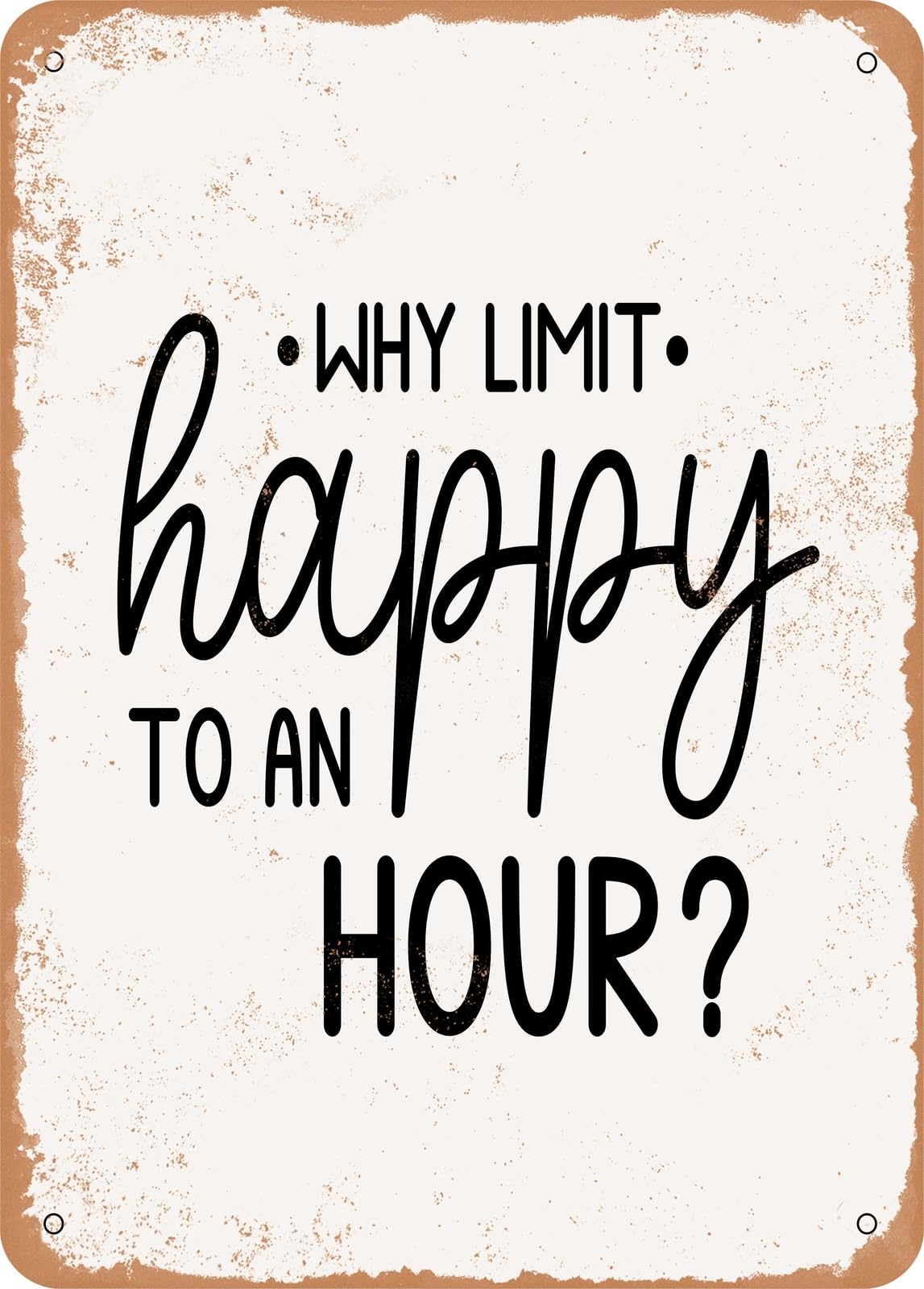 Metal Sign - Why Limit Happy to an Hour - Vintage Rusty Look home decor