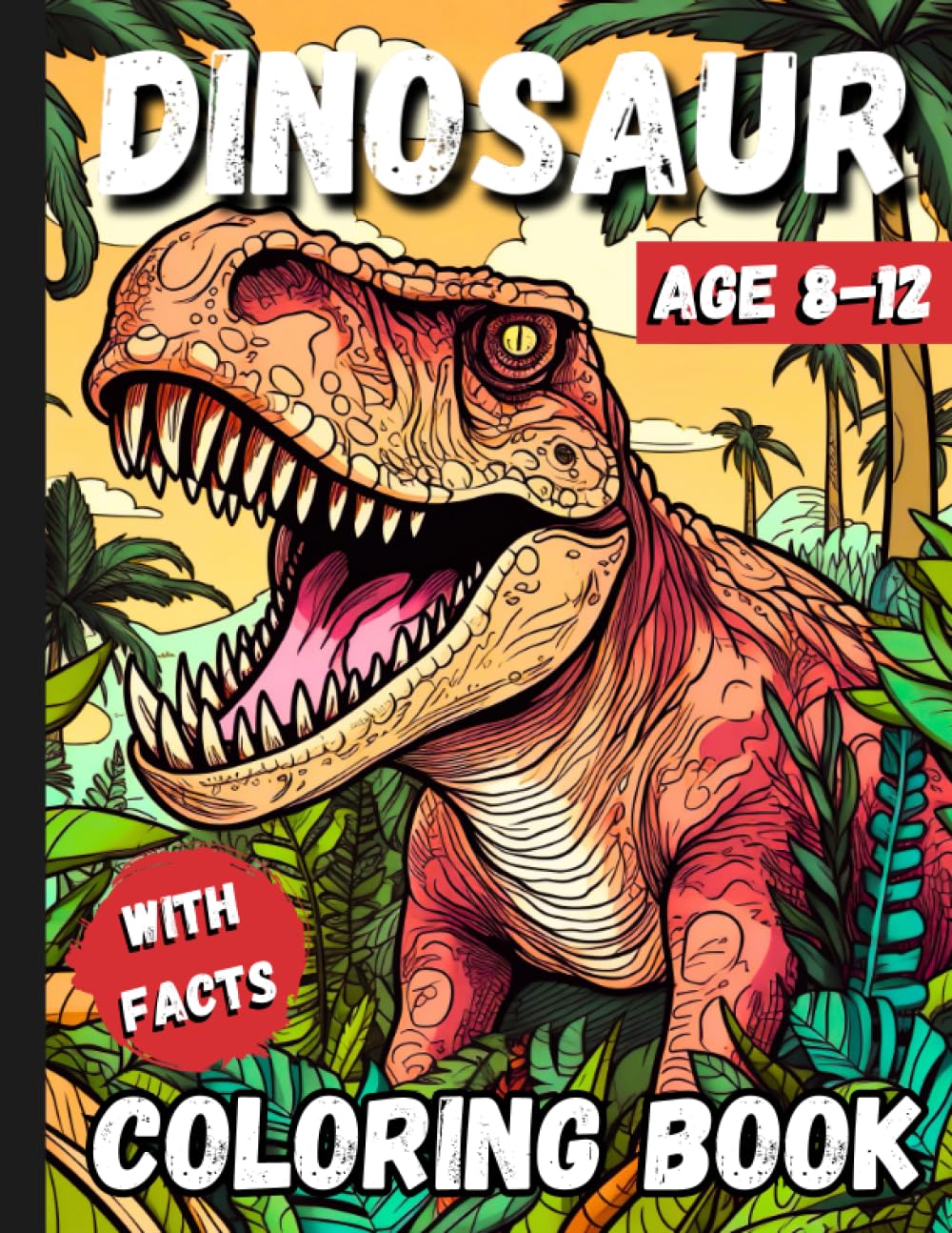Dinosaur Coloring Book With Facts For Kids Age 8-12: Dino-Tastic Gift For Dinosaur Lovers Activity Book With 50+ Coloring Pages