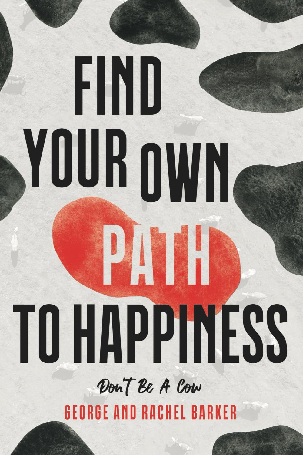 Don't Be A Cow!: Find Your Own Path: An Interactive Guide to True Happiness!