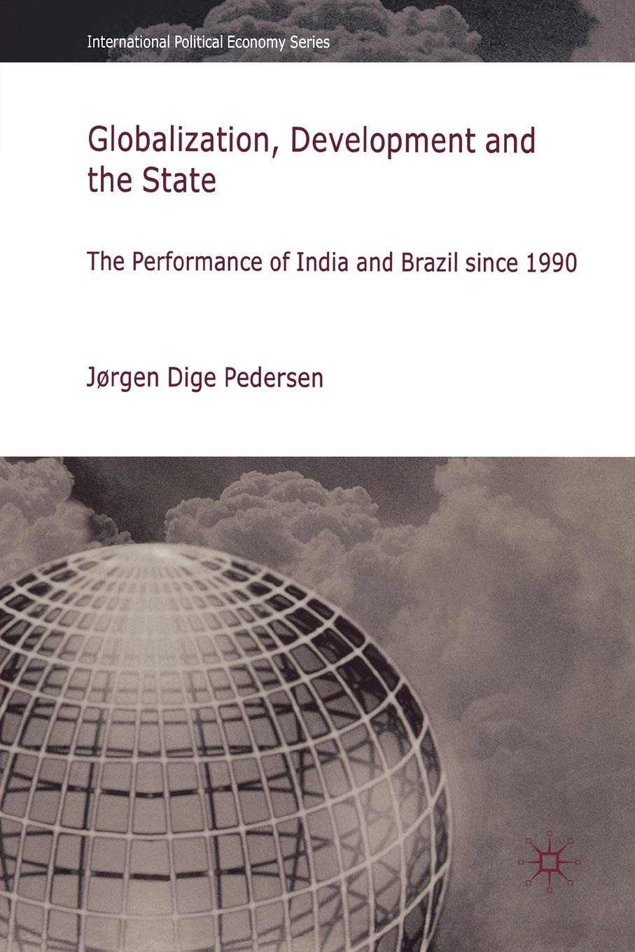 Globalization, Development and The State: The Performance of India and Brazil since 1990 (International Political Economy Series)