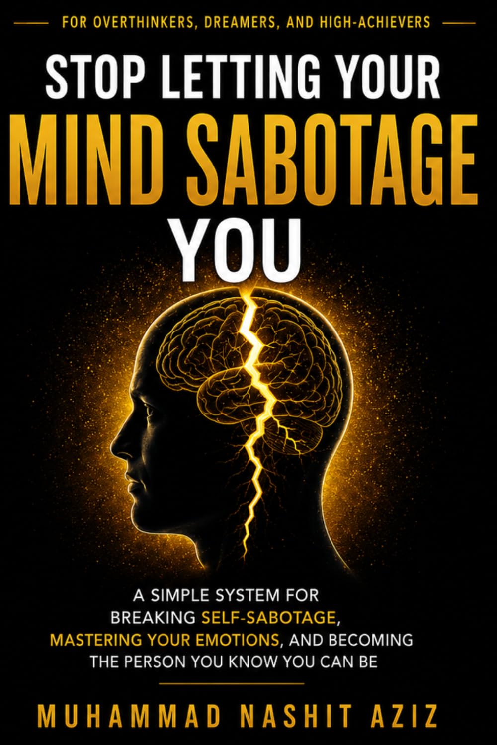 Stop Letting Your Mind Sabotage You: A Simple System for Breaking Self-Sabotage, Mastering Your Emotions, and Becoming the Person You Know You Can Be