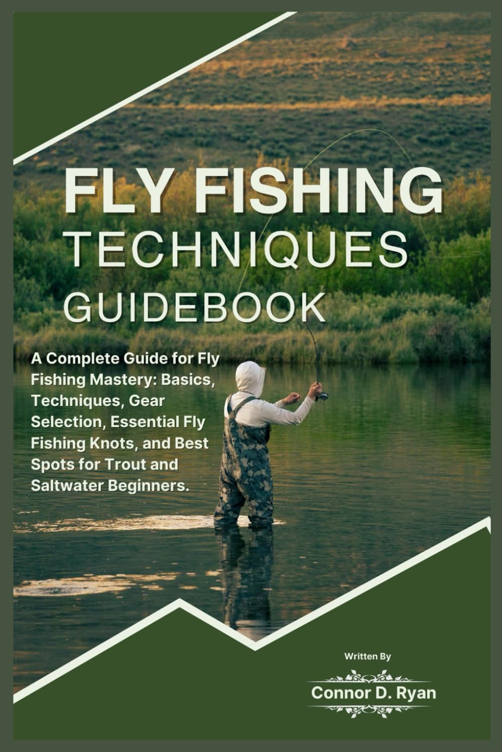 FLY FISHING TECHNIQUES GUIDEBOOK: A Complete Guide for Fly Fishing Mastery: Basics, Techniques, Gear Selection, Essential Fly Fishing Knots, and Best Spots for Trout and Saltwater Beginners.