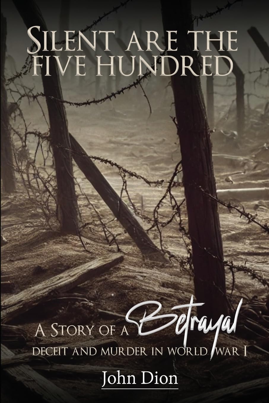 Silent Are The Five Hundred: A Story of Betrayal, Deceit, and Murder in World War I