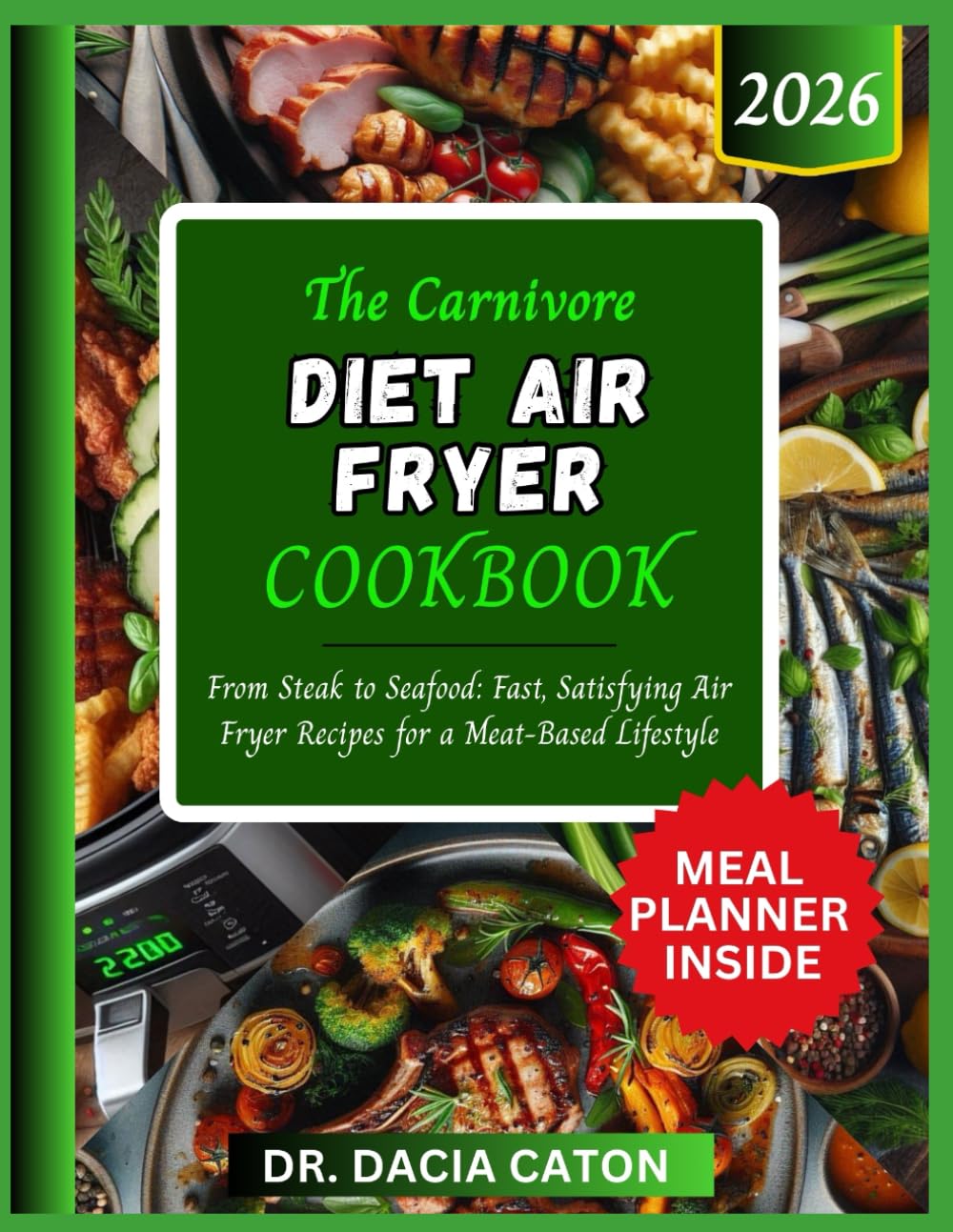 THE CARNIVORE DIET AIR FRYER COOKBOOK: From Steak to Seafood: Fast, Satisfying Air Fryer Recipes for a Meat-Based Lifestyle