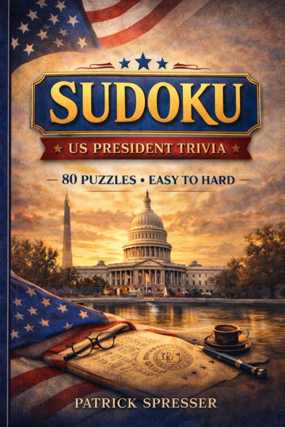 Sudoku: US Presidents: Sudoku: US President Trivia | Solve the Puzzles to Answer the Trivia | 6x9 inches, 111 Pages | 40+ Puzzles with Solutions