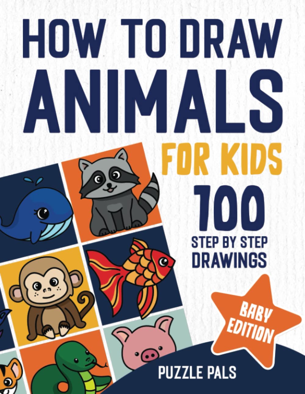 How To Draw Baby Animals: 100+ Simple Step By Step Drawings For Kids Ages 4 - 8 (How To Draw Books For Kids)