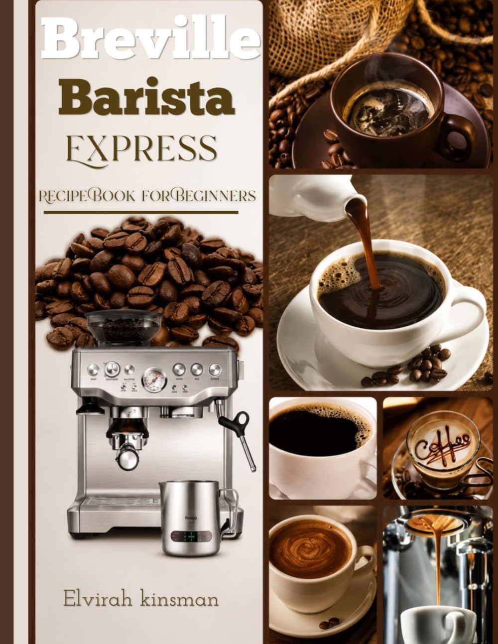 Breville Barista Express Recipe Book for Beginners: Easy and Delicious Café-Style Coffee Recipes for Home Baristas and Coffee Lovers