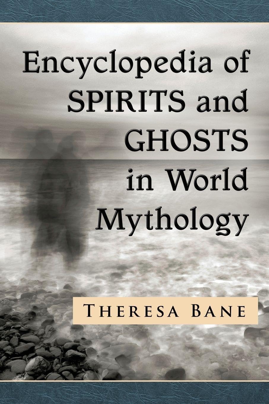 Encyclopedia of Spirits and Ghosts in World Mythology (McFarland Myth and Legend Encyclopedias)