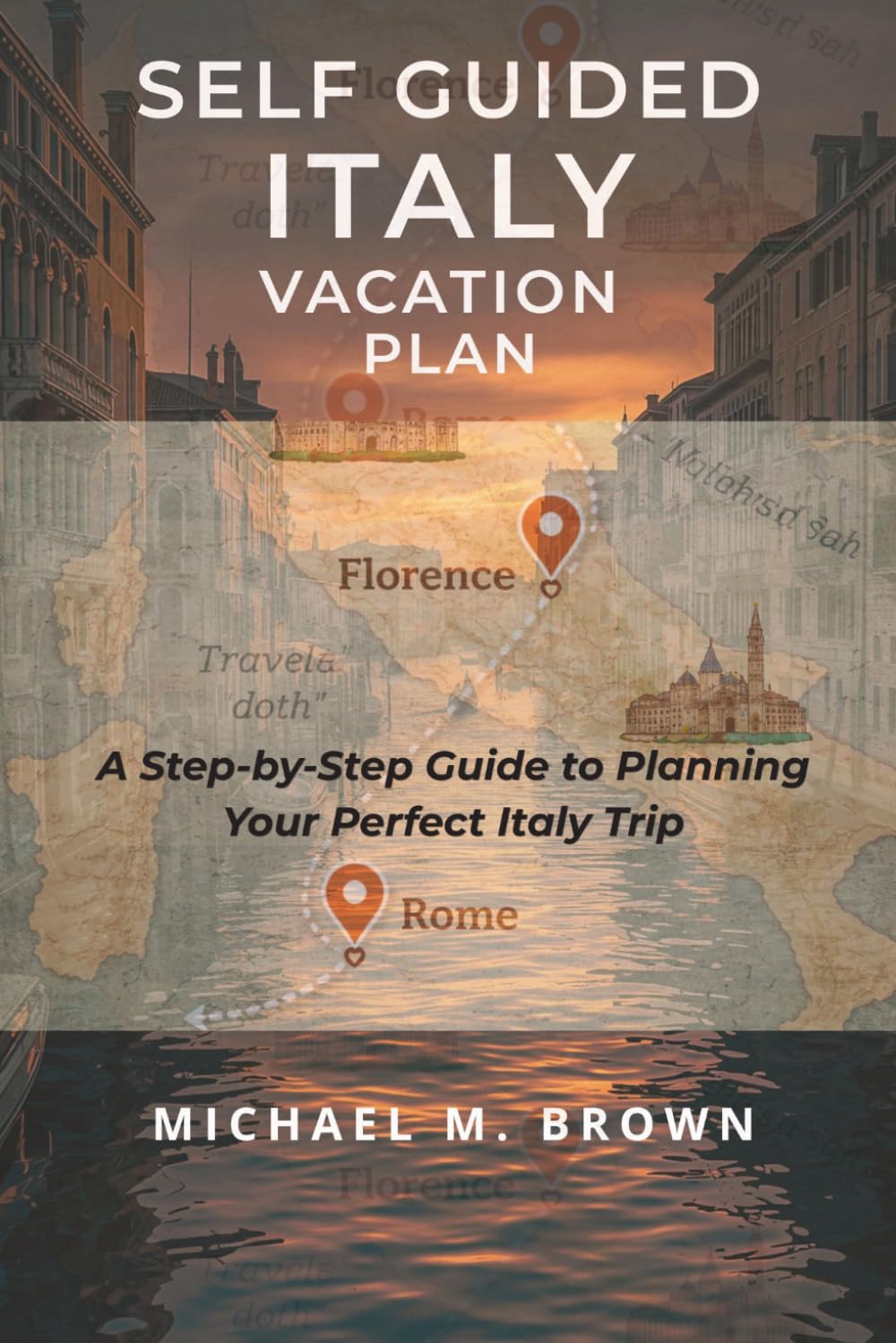 SELF GUIDED ITALY VACATION PLAN: A Practical Step-by-Step Travel Guide to Planning Your Perfect Italy Trip — Itineraries, Budget Tips, Local Insights, ... Without a Tour Guide (Smart Travel Guides)