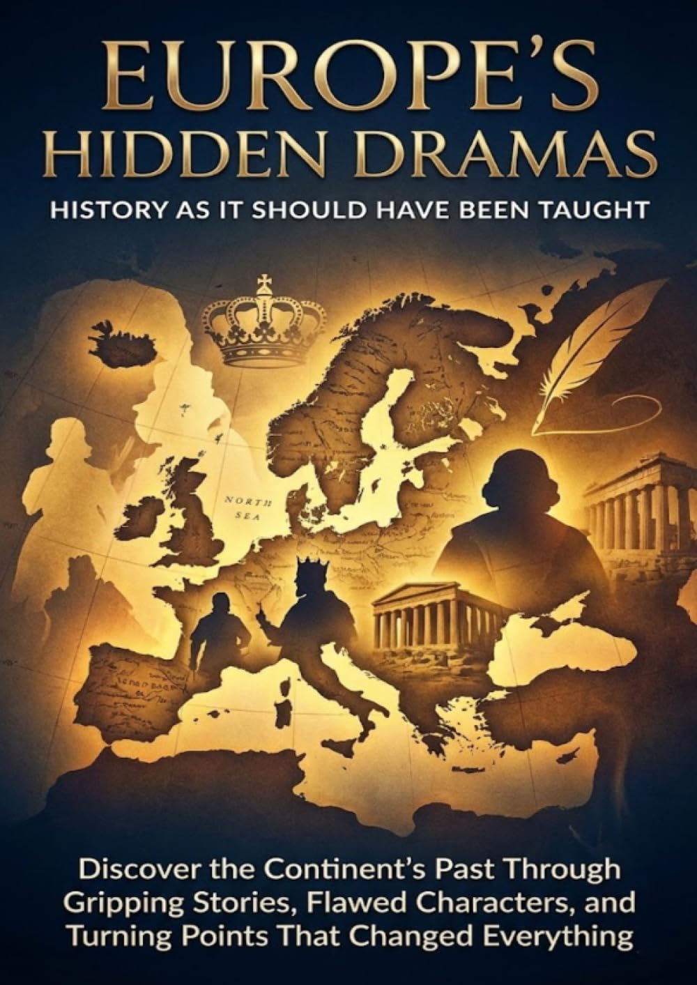 Europe's Hidden Dramas: History as It Should Have Been Taught: Discover the Continent's Past Through Gripping Stories, Flawed Characters, and Turning Points That Changed Everything