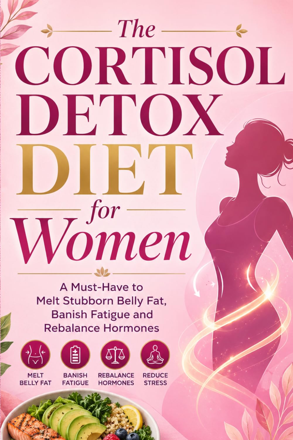 The Cortisol Detox Diet for Women 2026: A Must-Have to Melt Stubborn Belly Fat, Banish Fatigue, and Rebalance Hormones