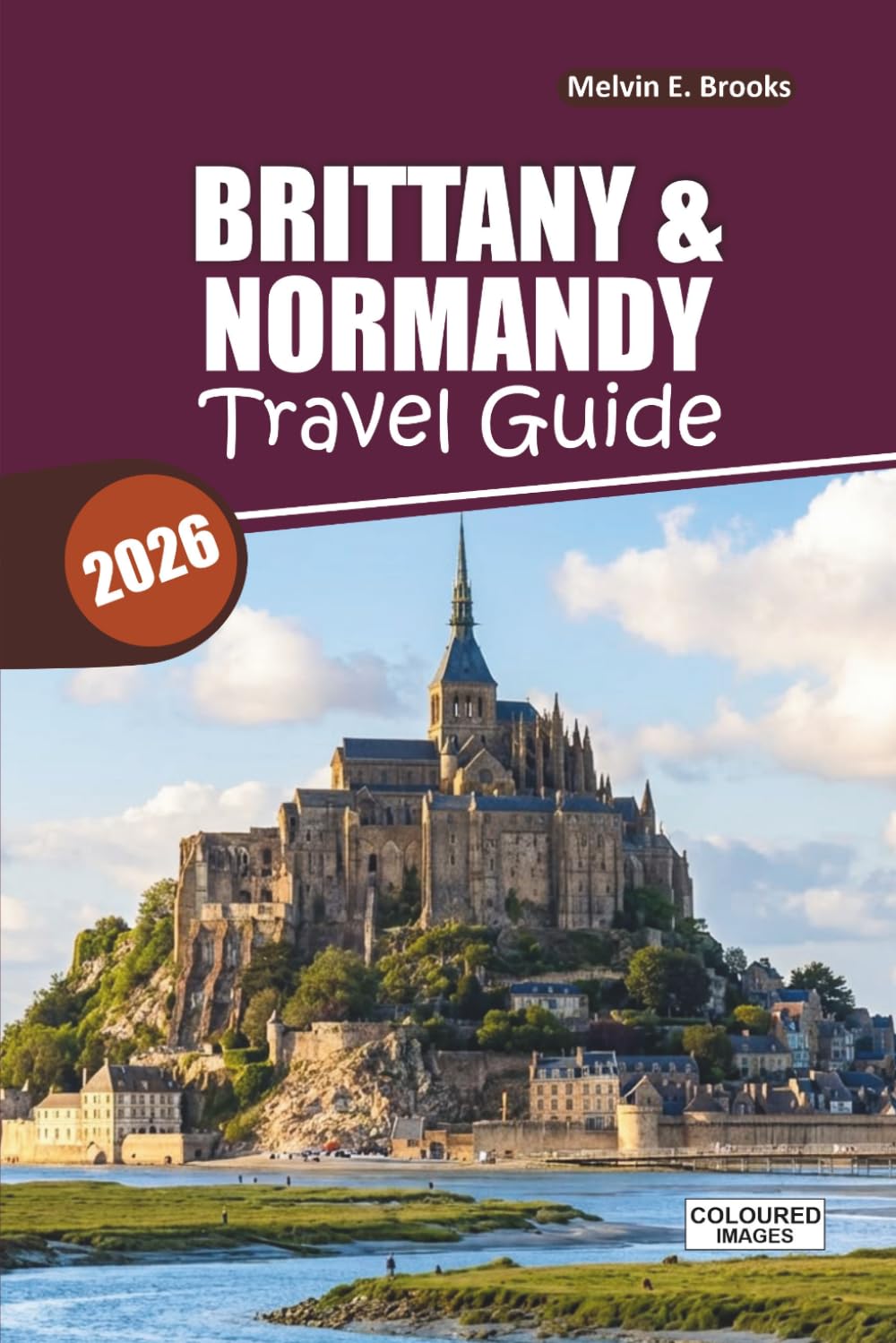Brittany & Normandy Travel Guide 2026-2027: Discover Hidden Gems, Coastal Towns, D-Day Beaches, Local Cuisine, and Easy Itineraries for an Unforgettable French Escape