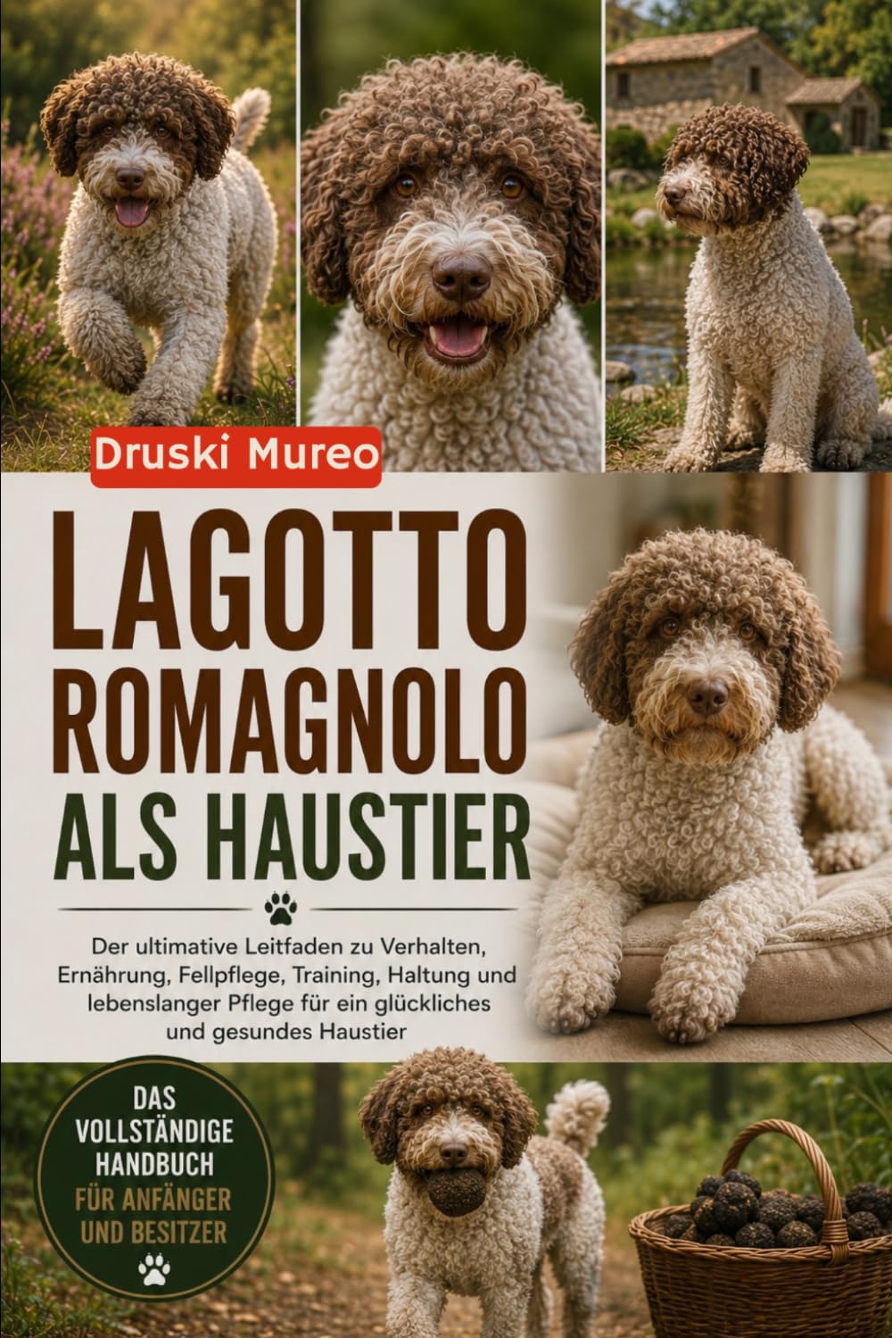 LAGOTTO ROMAGNOLO ALS HAUSTIER: Der ultimative Leitfaden zu Verhalten, Ernährung, Fellpflege, Training, Haltung und lebenslanger Pflege für ein glückliches und gesundes Haustier