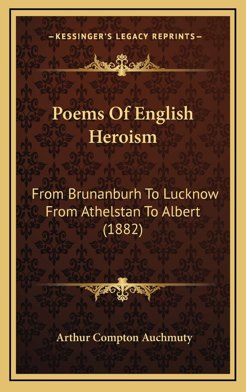 Poems Of English Heroism: From Brunanburh To Lucknow From Athelstan To Albert (1882)