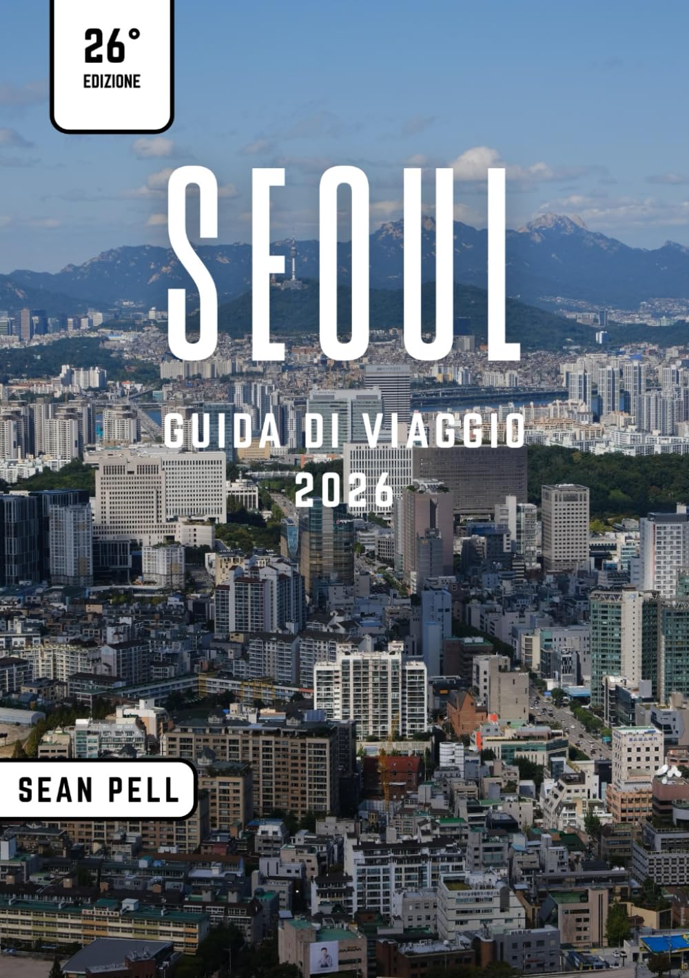 SEOUL GUIDA DI VIAGGIO 2026: Seoul Unlocked: Natura, cultura e segreti della città svelati in modo semplice