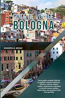 GUIDE DE VOYAGE DE BOLOGNE 2026: Votre guide complet 2026 de la capitale culinaire italienne - histoire, culture, trésors cachés, expériences ... pour une aventure italienne parfaite