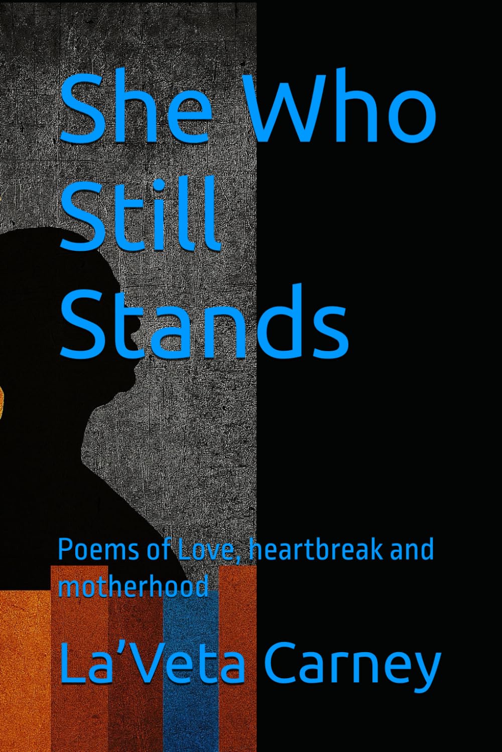 She Who Still Stands: Poems of Love, heartbreak and motherhood