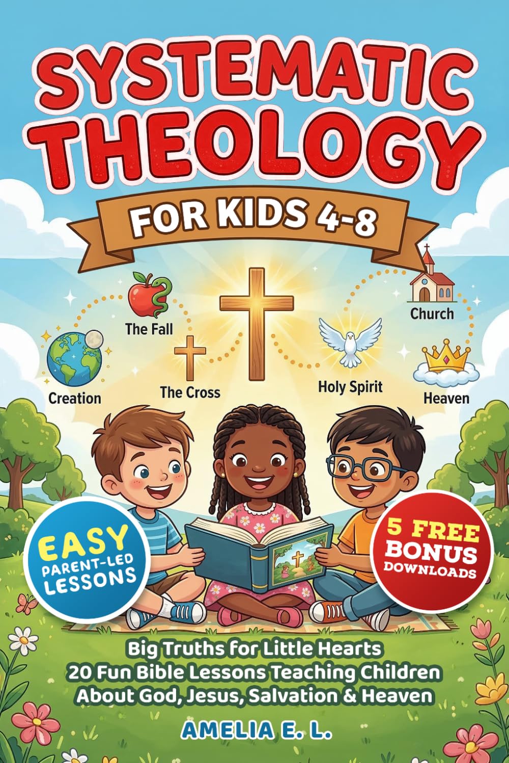 SYSTEMATIC THEOLOGY FOR KIDS 4-8: Big Truths for Little Hearts - 20 Fun Bible Lessons Teaching Children About God, Jesus, Salvation & Heaven