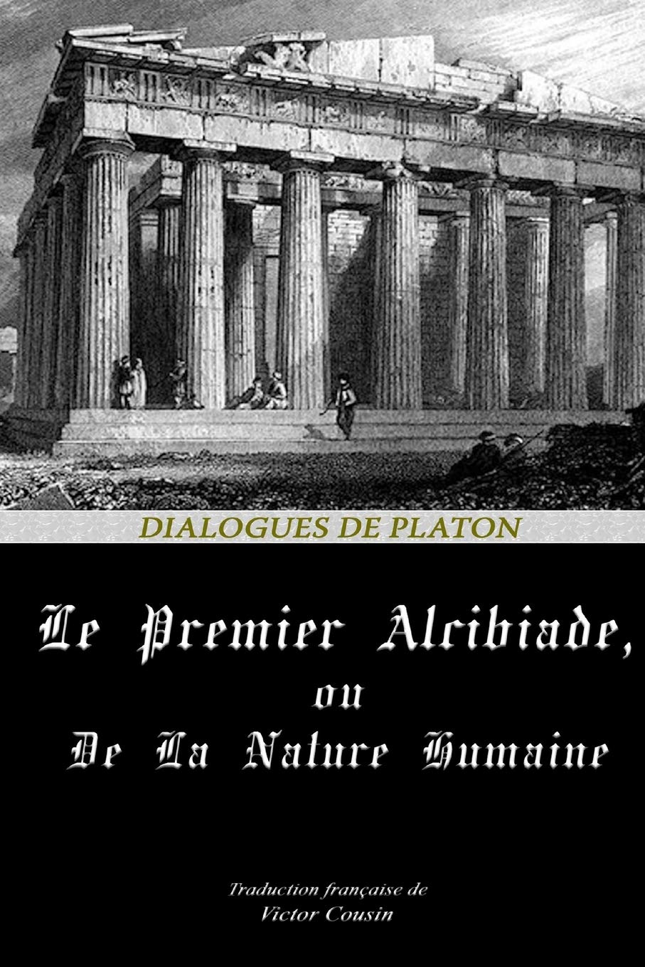 LE PREMIER ALCIBIADE, OU DE LA NATURE HUMAINE (Dialogues de Platon)