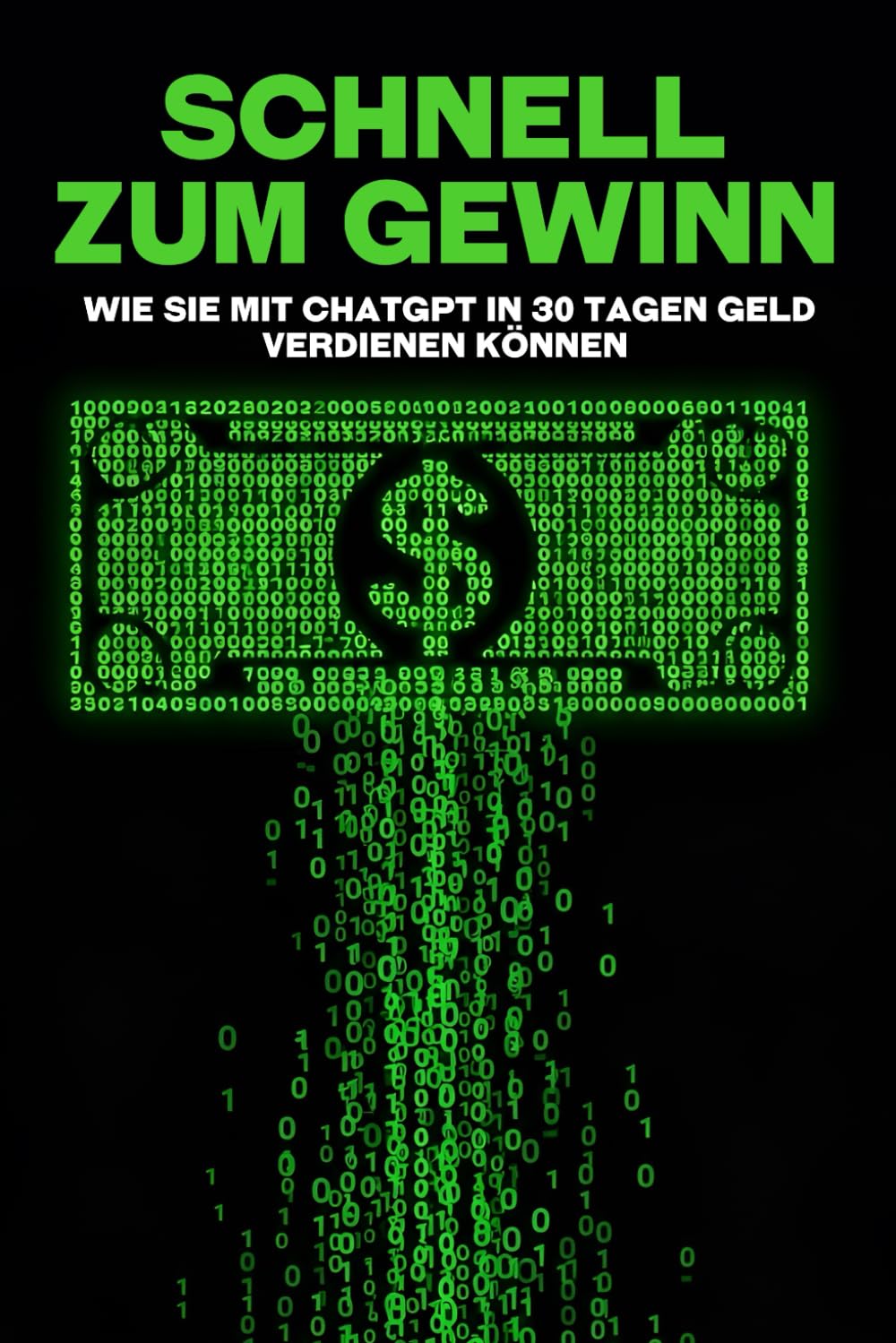 Schnell zum Gewinn: Wie Sie mit ChatGPT in 30 Tagen Geld verdienen können (Klügere Strategien für modern Unternehmen)