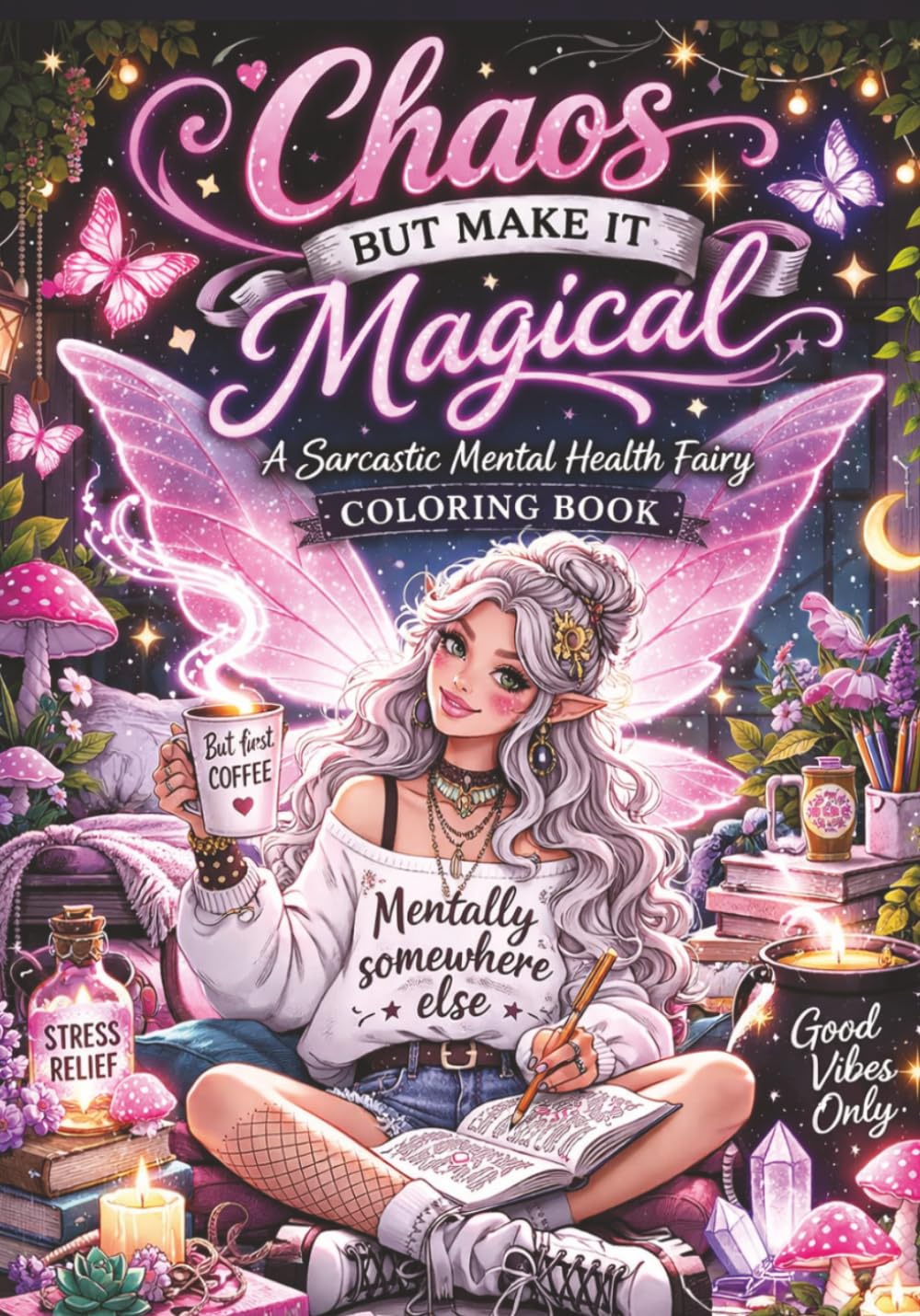Chaos But Make It Magical: A Sarcastic Mental Health Fairy Coloring Book for Adults & Teens | Stress Relief, Anxiety Humor, Cute But Unhinged Fairies: ... Book (Magical Fairy Coloring Adventures)