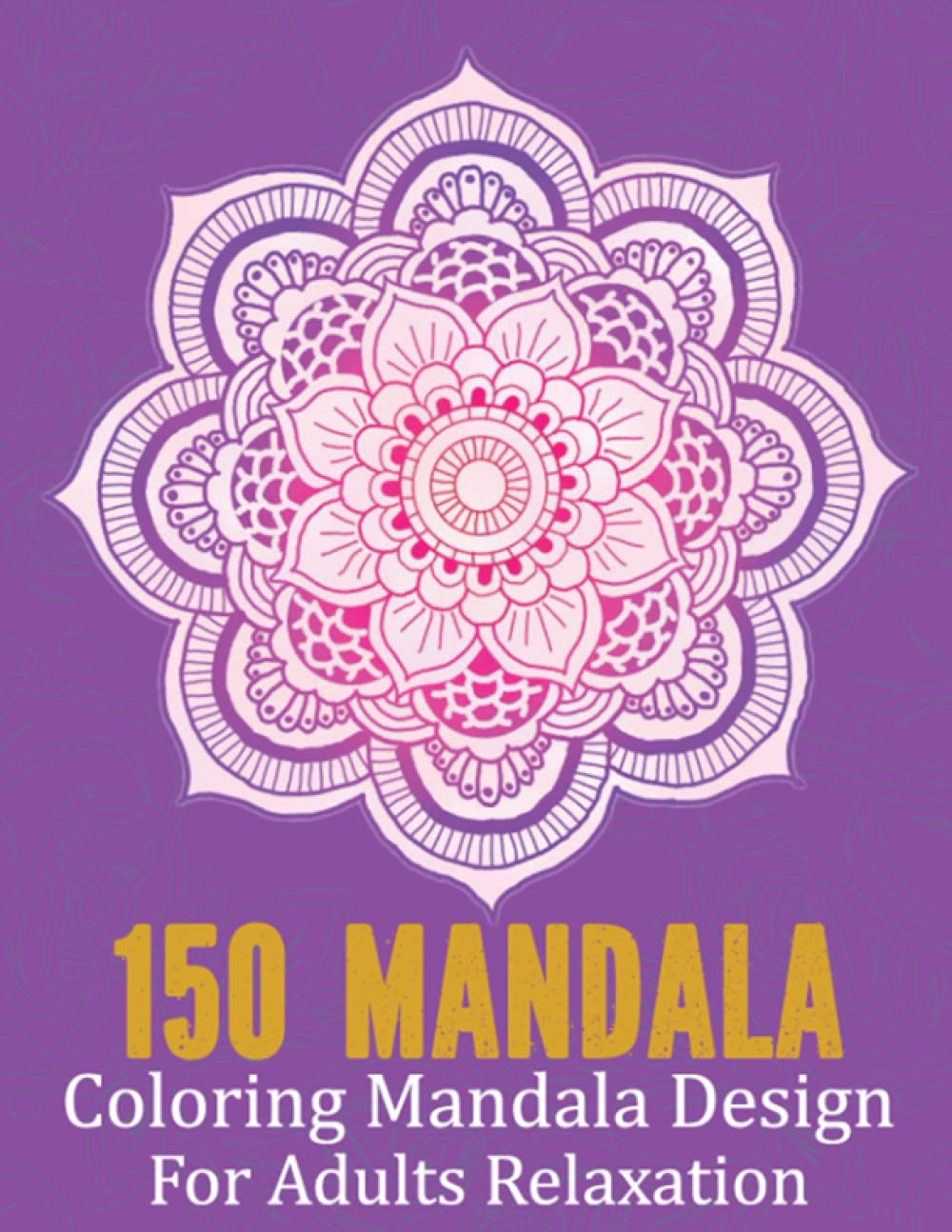 150 Mandala Coloring Mandala Design For Adults Relaxation: 150 Mandala Coloring Pages for Inspiration, Relaxing Patterns Coloring Book