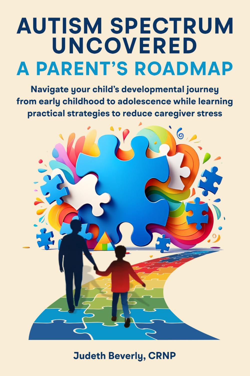 Autism Spectrum Uncovered: A Parent’s Roadmap: Navigate Your Child’s Developmental Journey From Early Childhood to Adolescence While Learning Practical Strategies to Reduce Caregiver Stress