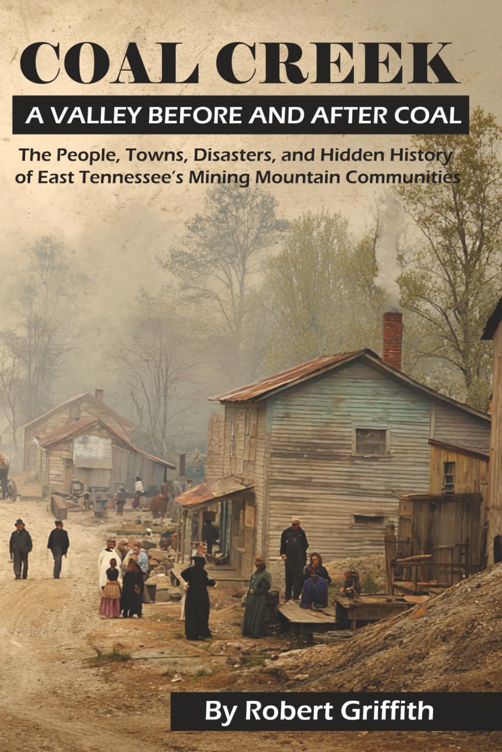 Coal Creek: A Valley Before and After Coal: The People, Towns, Disasters, and Hidden History of East Tennessee’s Mining Mountain Communities (The Coal Creek Valley Trilogy)