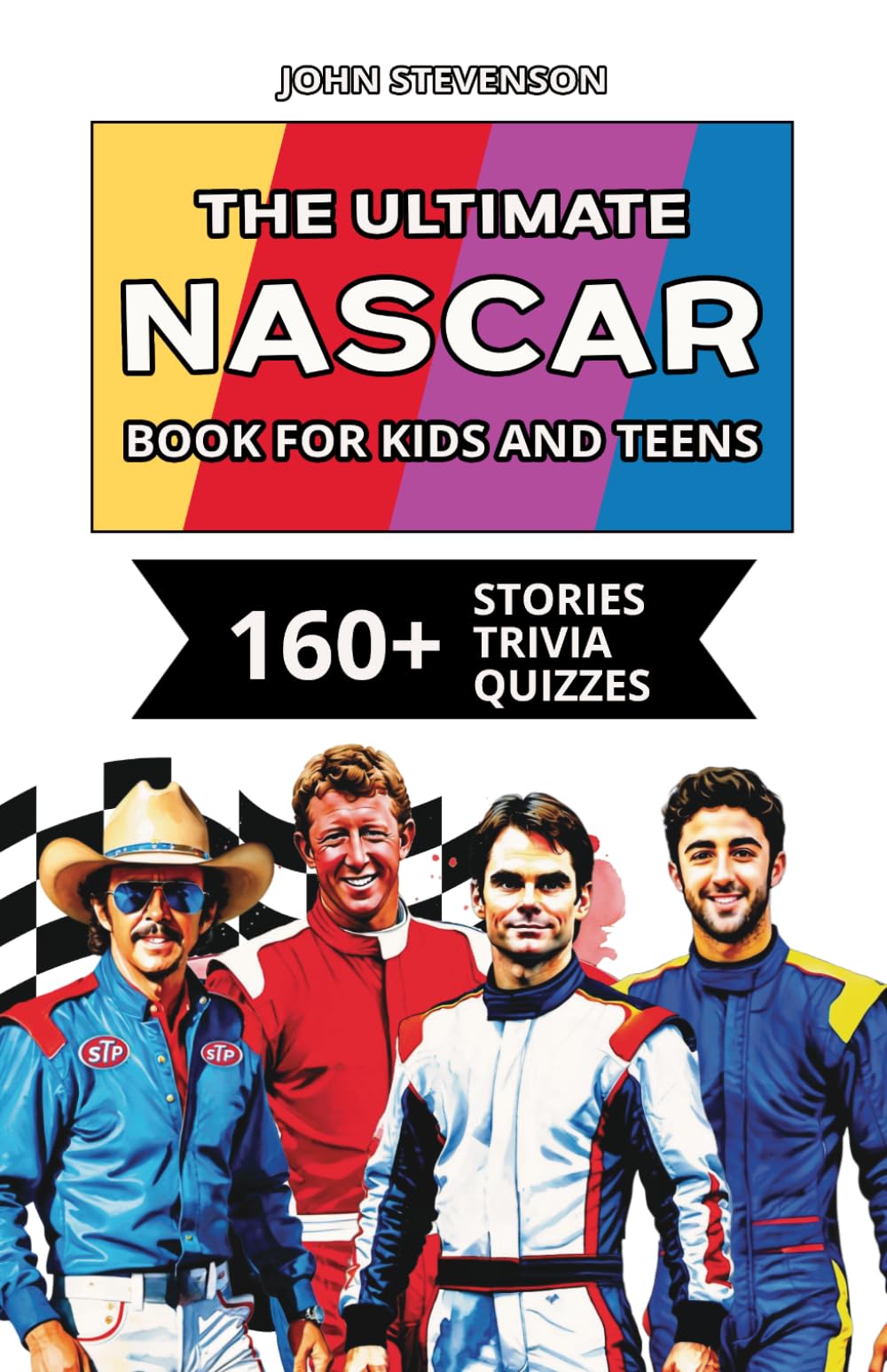 The Ultimate NASCAR Book For Kids And Teens: 160+ Fun, Exciting, And Educational Stories And Trivia Quizzes About Drivers, Race Cars, And NASCAR History