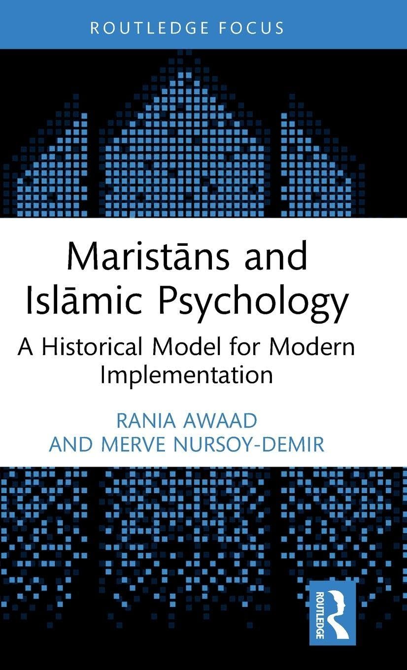 Maristāns and Islāmic Psychology: A Historical Model for Modern Implementation (Islamic Psychology and Psychotherapy)