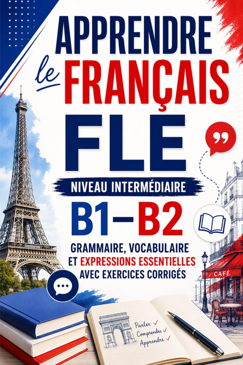 Apprendre le français FLE – Niveau intermédiaire B1–B2 : grammaire, vocabulaire et expressions essentielles avec exercices corrigés