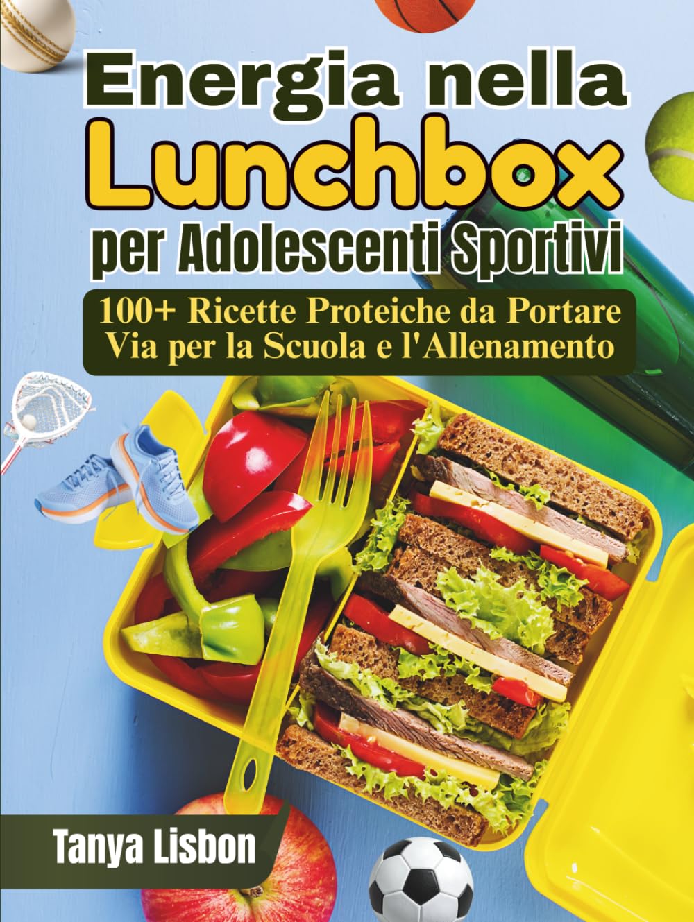 Energia nella Lunchbox per Adolescenti Sportivi: 100+ Ricette Proteiche da Portare Via per la Scuola e l'Allenamento