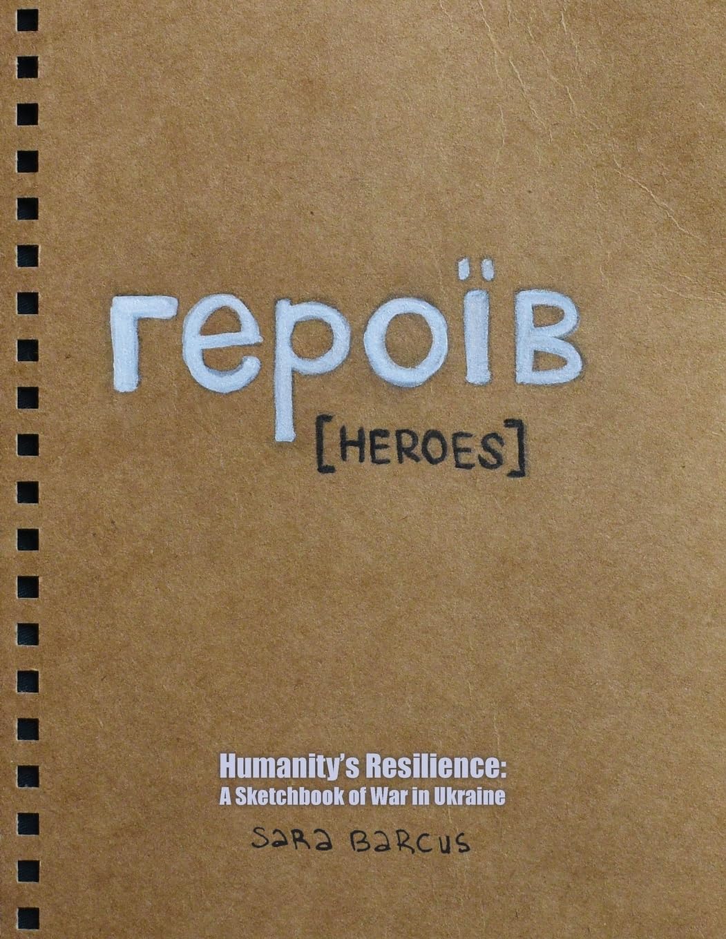 героїв [HEROES]: Humanity's Resilience: A Sketchbook of War in Ukraine