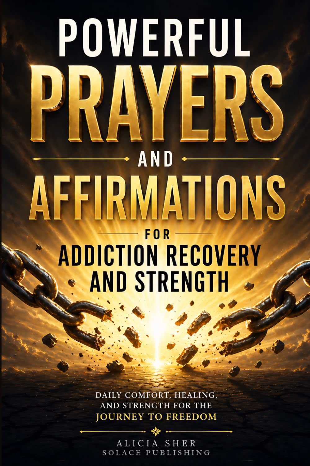 Powerful Prayers and Affirmations for Addiction Recovery and Strength: Daily Comfort, Healing, and Strength for the Journey to Freedom: 13