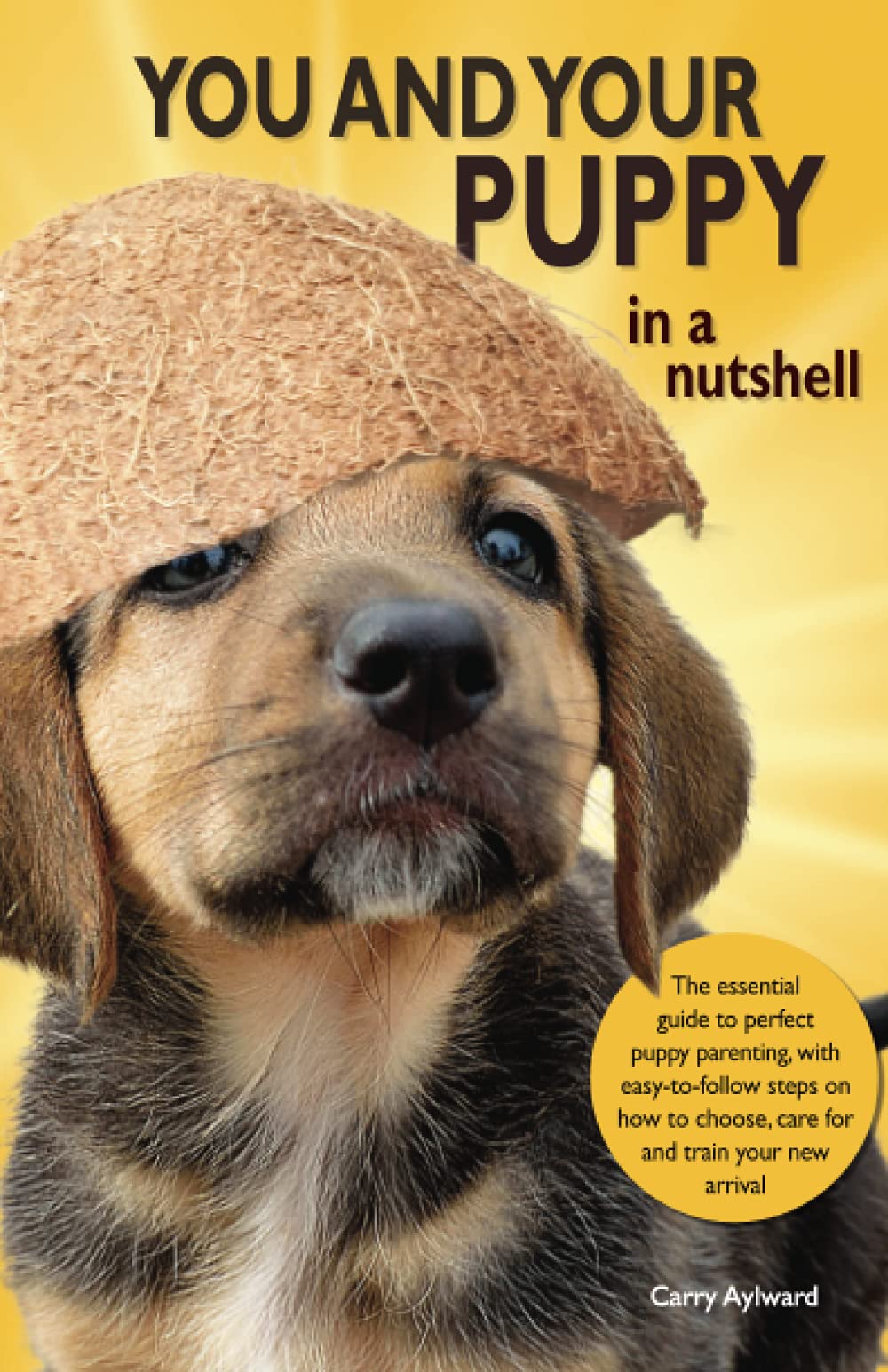 You and Your Puppy in a Nutshell: The essential owners' guide to perfect puppy parenting - with easy-to-follow steps on how to choose and care for your new arrival