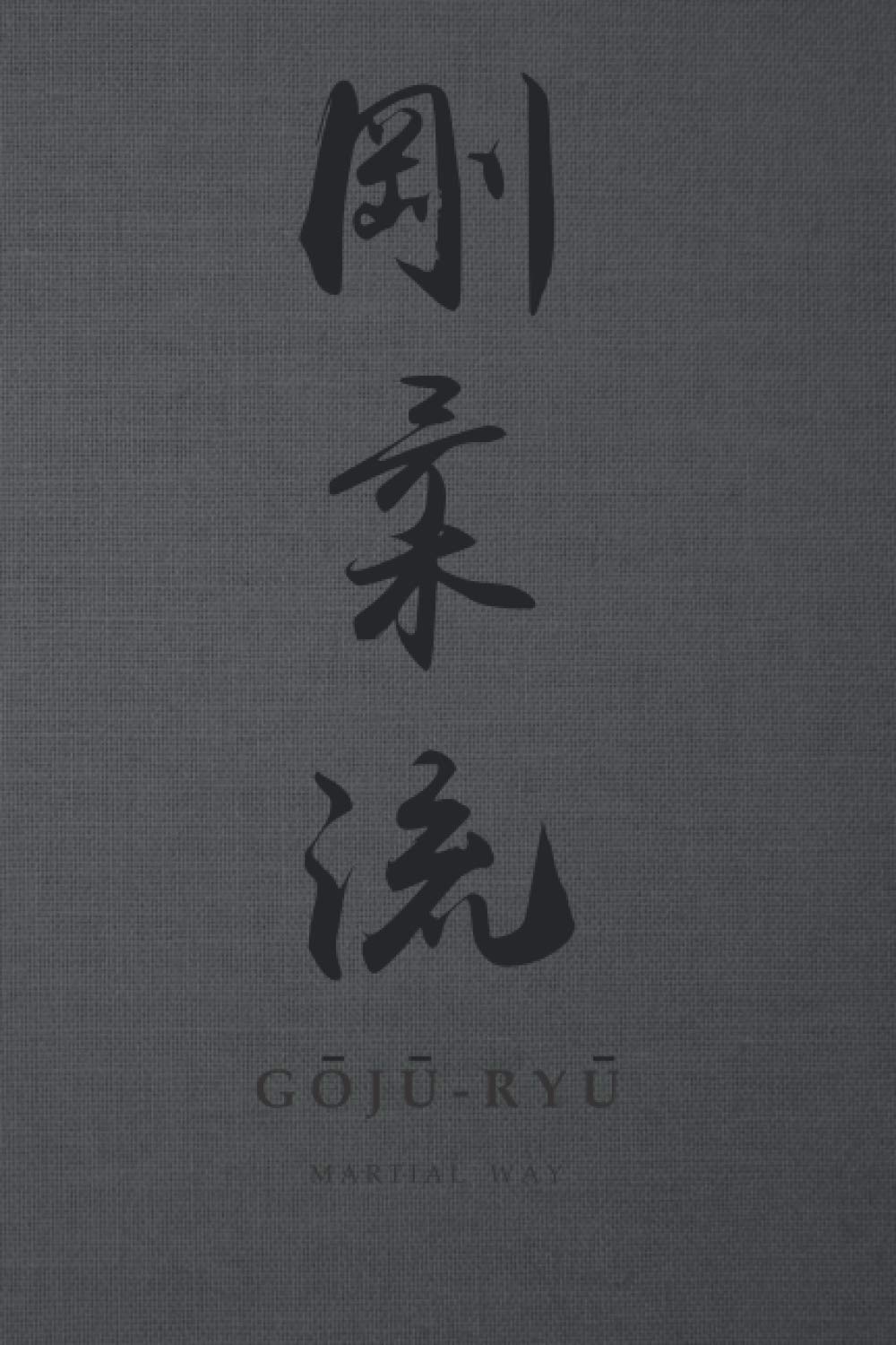 Martial Way GOJU-RYU: Karate- Traditional Japanese Calligraphy Dark Gray Canvas-looking Glossy Cover Notebook 6 x 9 (Goju-ryu Karate Martial Way Notebooks)