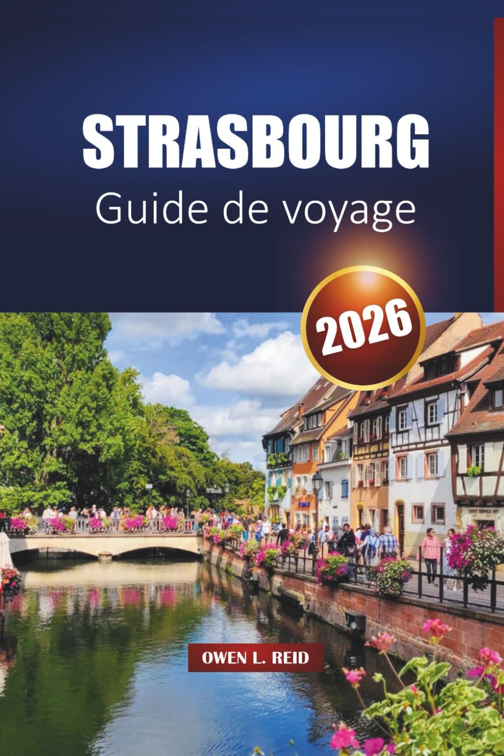 Strasbourg Guide De Voyage 2026: Découvrez la capitale alsacienne avec ses principales attractions, sa cuisine locale et ses expériences culturelles