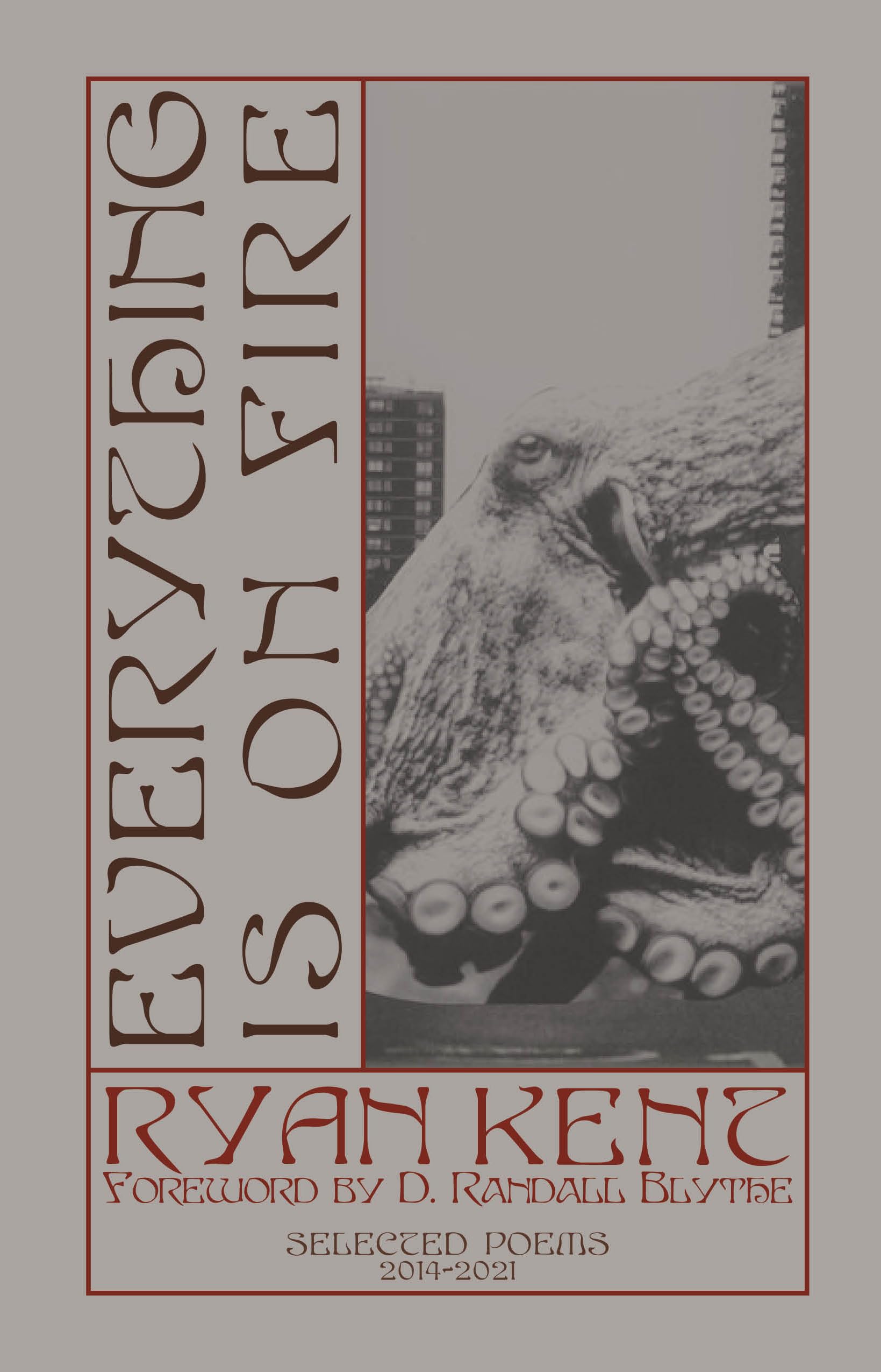 Everything Is on Fire: Selected Poems: 2014-2021