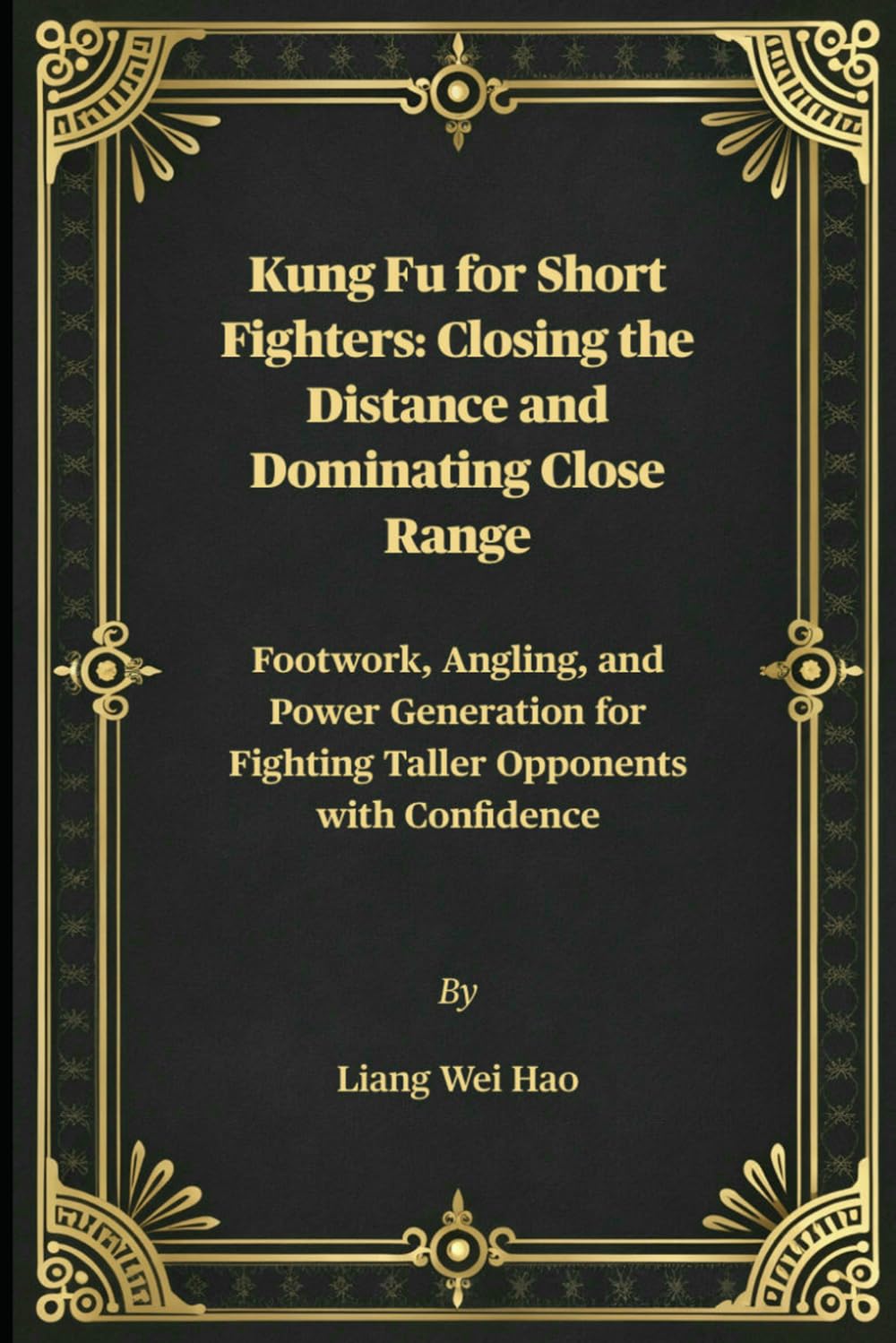 Kung Fu for Short Fighters: Closing the Distance and Dominating Close Range: Footwork, Angling, and Power Generation for Fighting Taller Opponents with Confidence