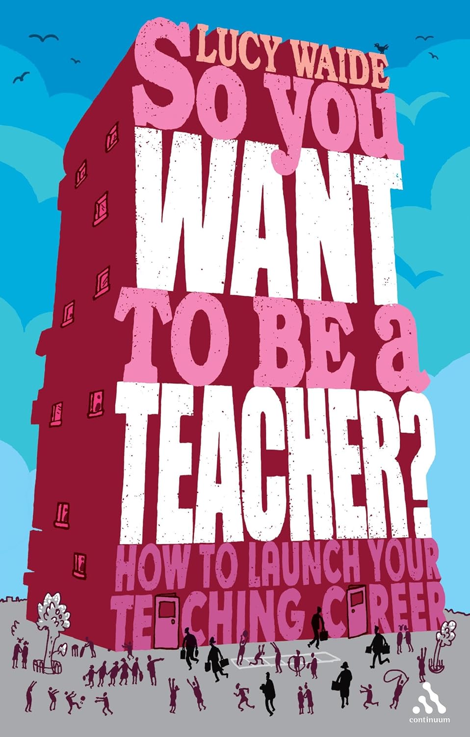 So You Want To Be A Teacher?: How to launch your teaching career
