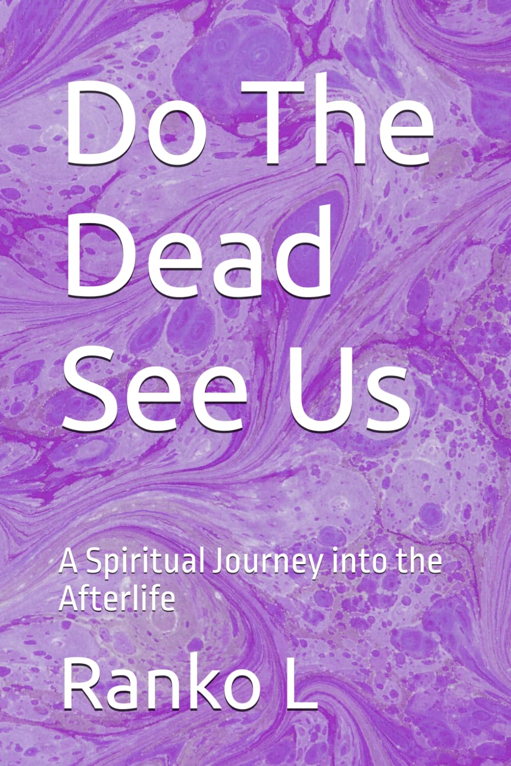 Do The Dead See Us: A Spiritual Journey into the Afterlife