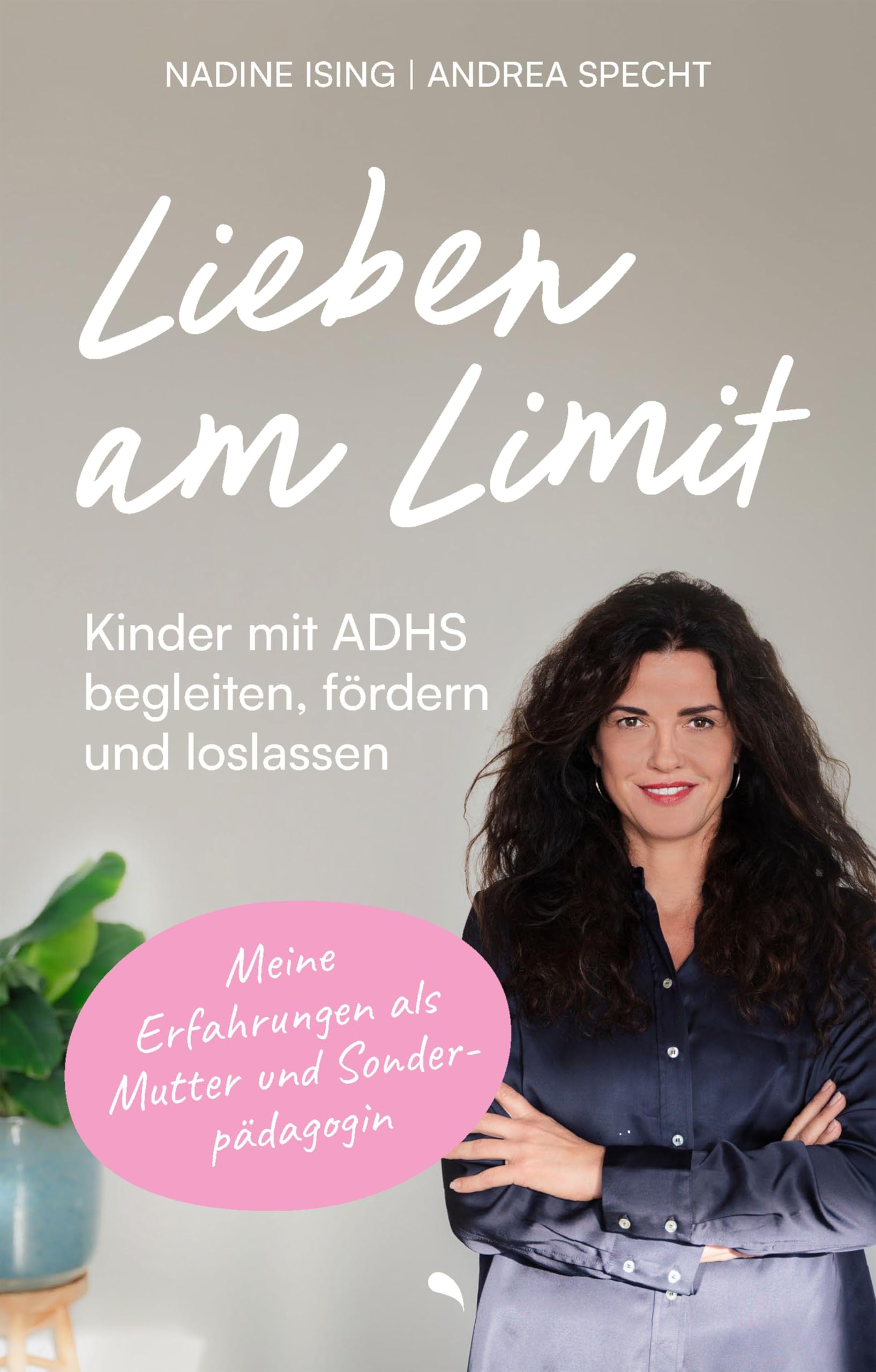 Lieben am Limit: Kinder mit ADHS begleiten, fördern und loslassen. Meine Erfahrungen als Mutter und Sonderpädagogin