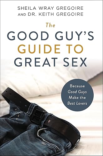 The Good Guy's Guide to Great Sex Because Good Guys Make the Best Lovers