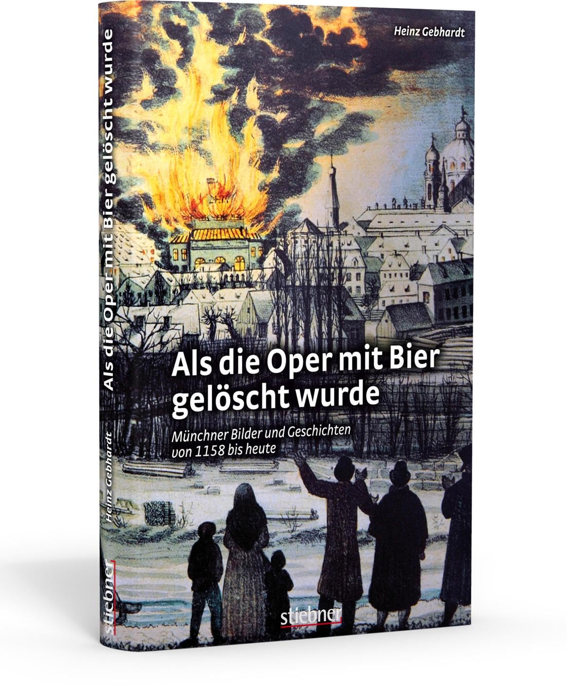Als die Oper mit Bier gelöscht wurde. Münchens Geschichte in Anekdoten: Über 50 kuriose Geschichten und 200 Fotos, die Münchens Kultur lebendig machen. Münchner Stadtgeschichte von 1158 bis heute