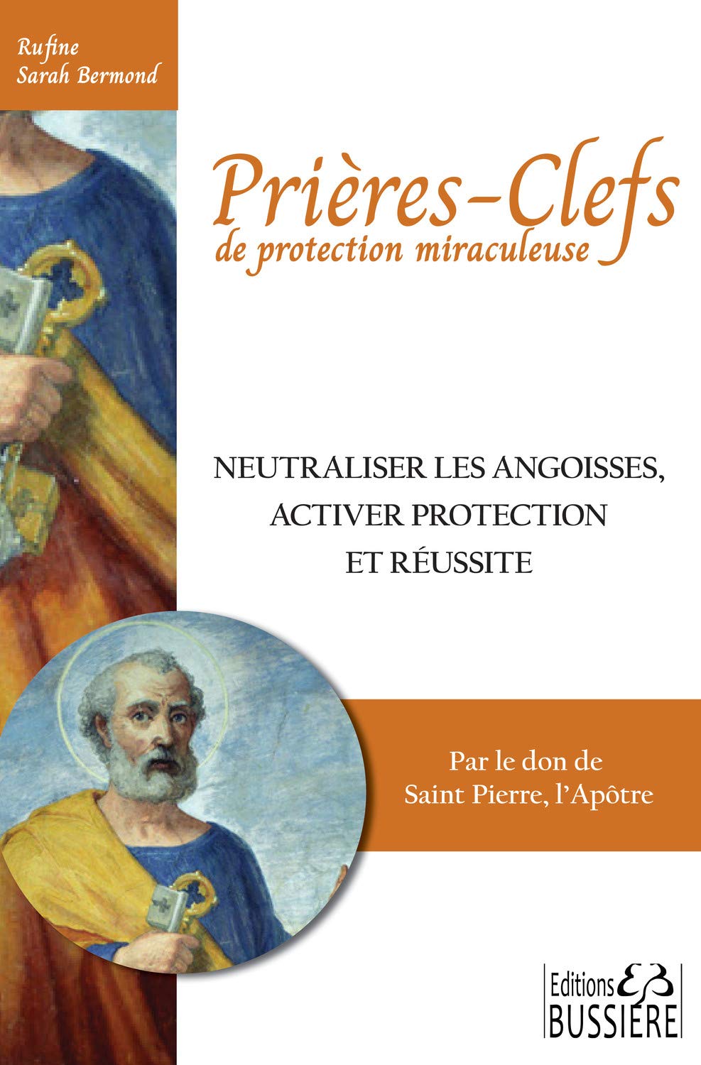 Prières-clefs de protection miraculeuse - Neutraliser les angoisses, activer protection et réussite: Par le don de Saint Pierre l'Apôtre