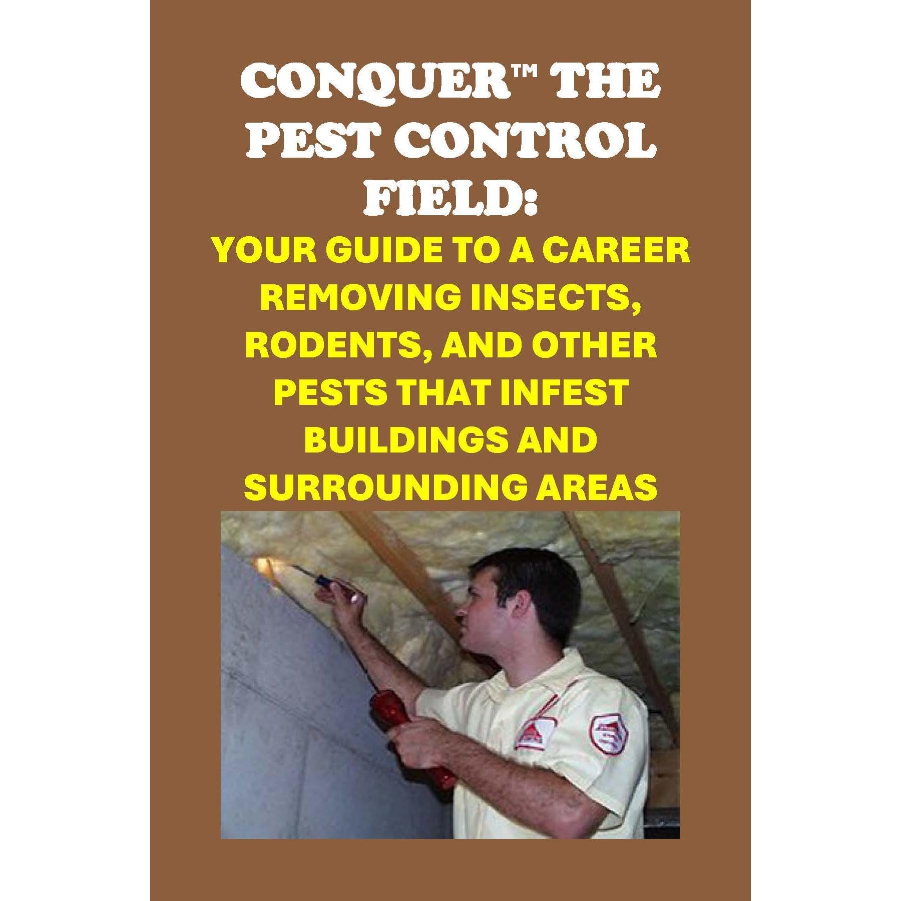 Conquer the Pest Control Field: Your Guide to a Career Removing Insects, Rodents, and other Pests that Infest Buildings and Surrounding Areas