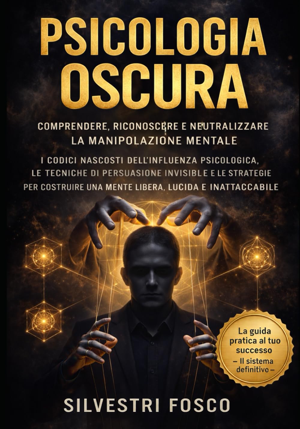 Psicologia Oscura - Comprendere, Riconoscere e Neutralizzare la Manipolazione Mentale: I codici nascosti dell’influenza psicologica, le tecniche di ... una mente libera, lucida e inattaccabile