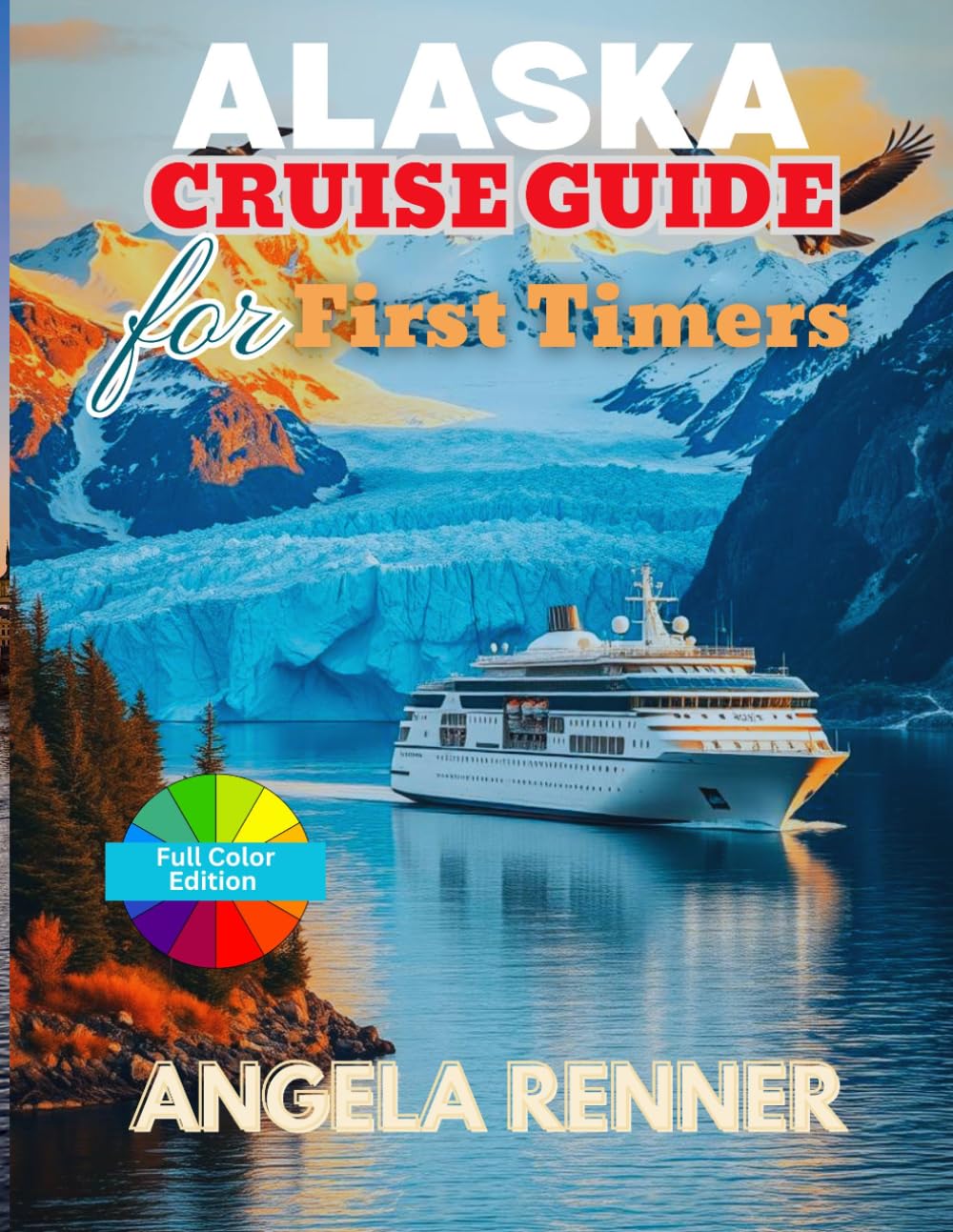 Alaska Cruise Guide for First Timers: A Simple Guide to Planning, Budgeting, Exploring Ports of Call, and Choosing Shore Excursions (Top Notch Cruising Companion)