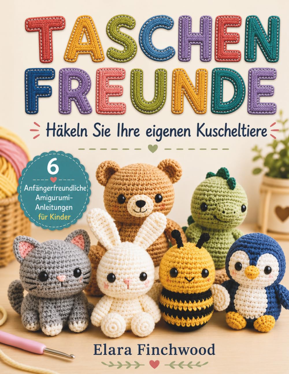 Taschenfreunde: Häkeln Sie Ihre eigenen Kuscheltiere 6 Anfängerfreundliche Amigurumi-Anleitungen für Kinder