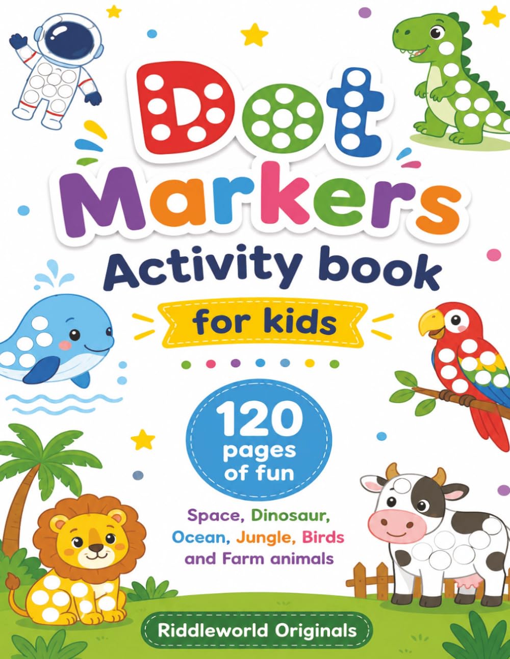 Dot Markers Activity Book for Kids: 120 Pages of Fun Space, Dinosaur, Ocean, Jungle, Birds and Farm Animals